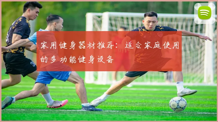 家用健身器材推荐：适合家庭使用的多功能健身设备