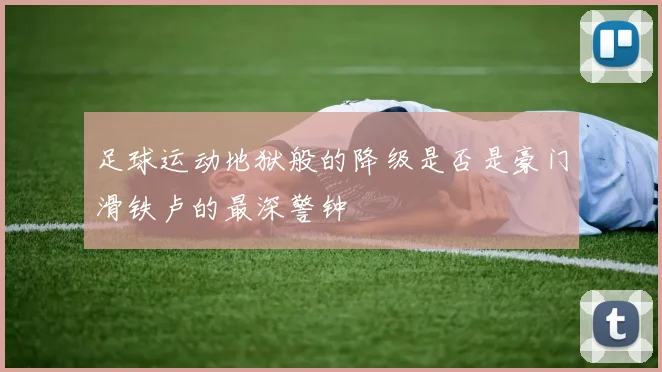 足球运动地狱般的降级是否是豪门滑铁卢的最深警钟